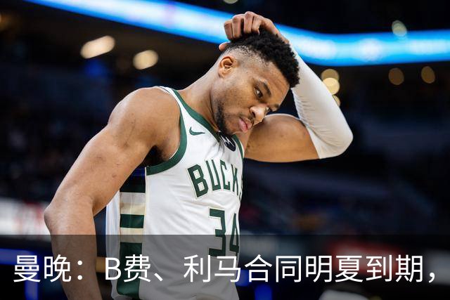 曼晚：B费、利马合同明夏到期，曼联有两人的续约选项